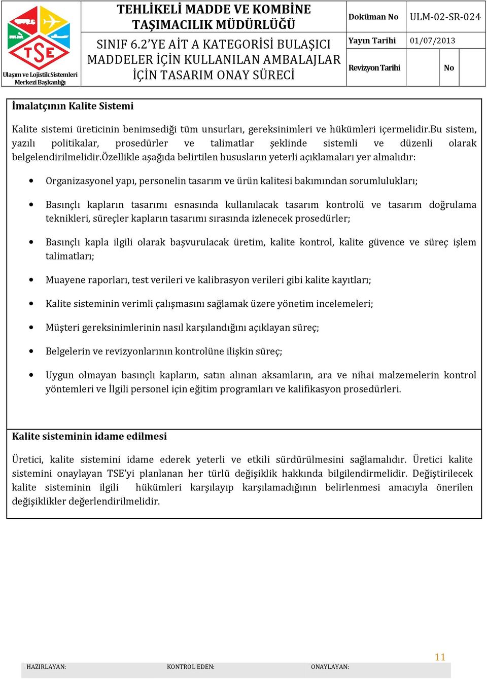 özellikle aşağıda belirtilen hususların yeterli açıklamaları yer almalıdır: Organizasyonel yapı, personelin tasarım ve ürün kalitesi bakımından sorumlulukları; Basınçlı kapların tasarımı esnasında