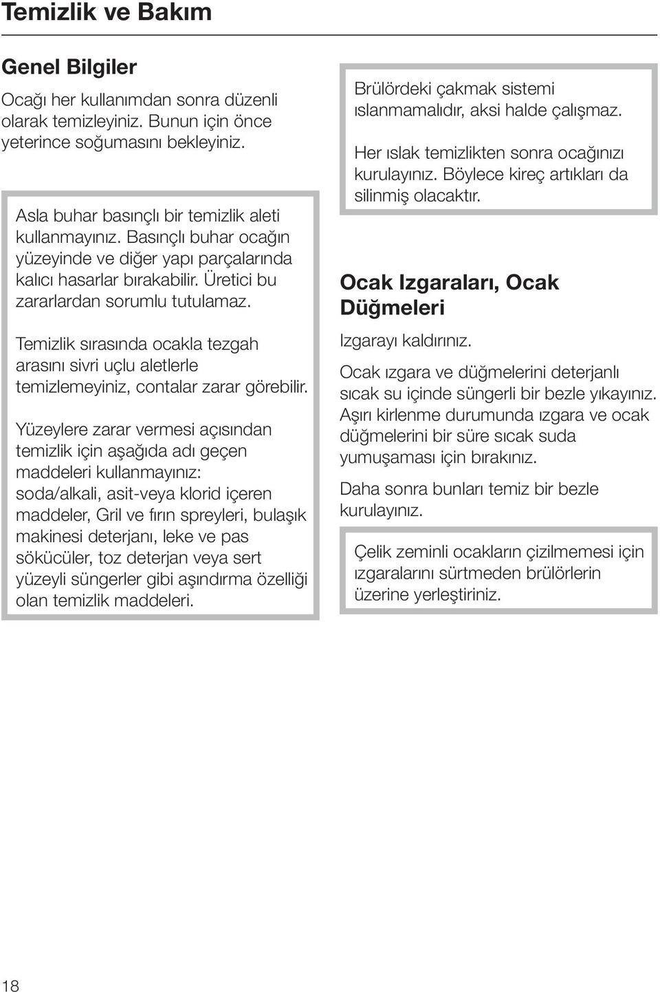 Temizlik sırasında ocakla tezgah arasını sivri uçlu aletlerle temizlemeyiniz, contalar zarar görebilir.