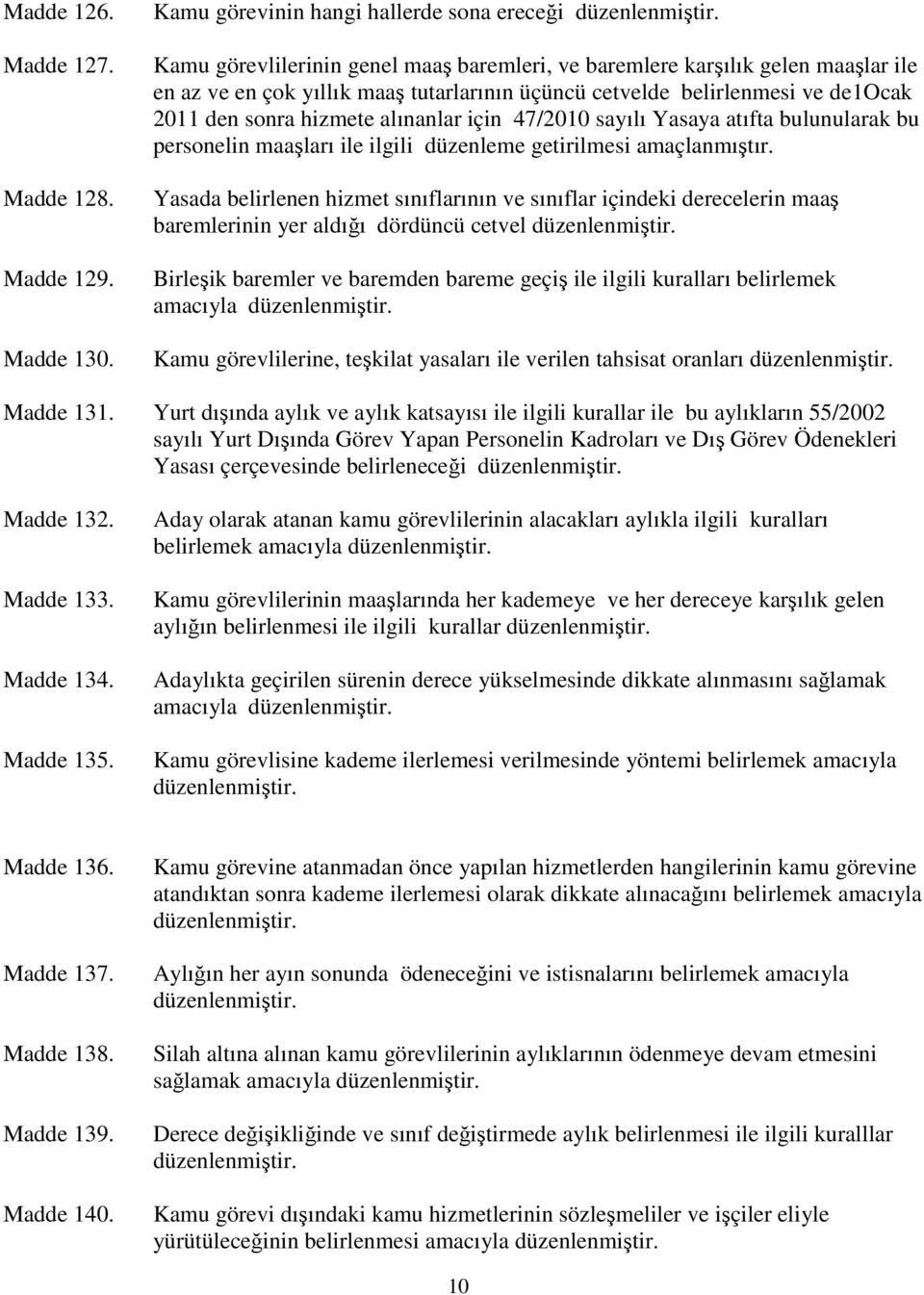 için 47/2010 sayılı Yasaya atıfta bulunularak bu personelin maaşları ile ilgili düzenleme getirilmesi amaçlanmıştır.