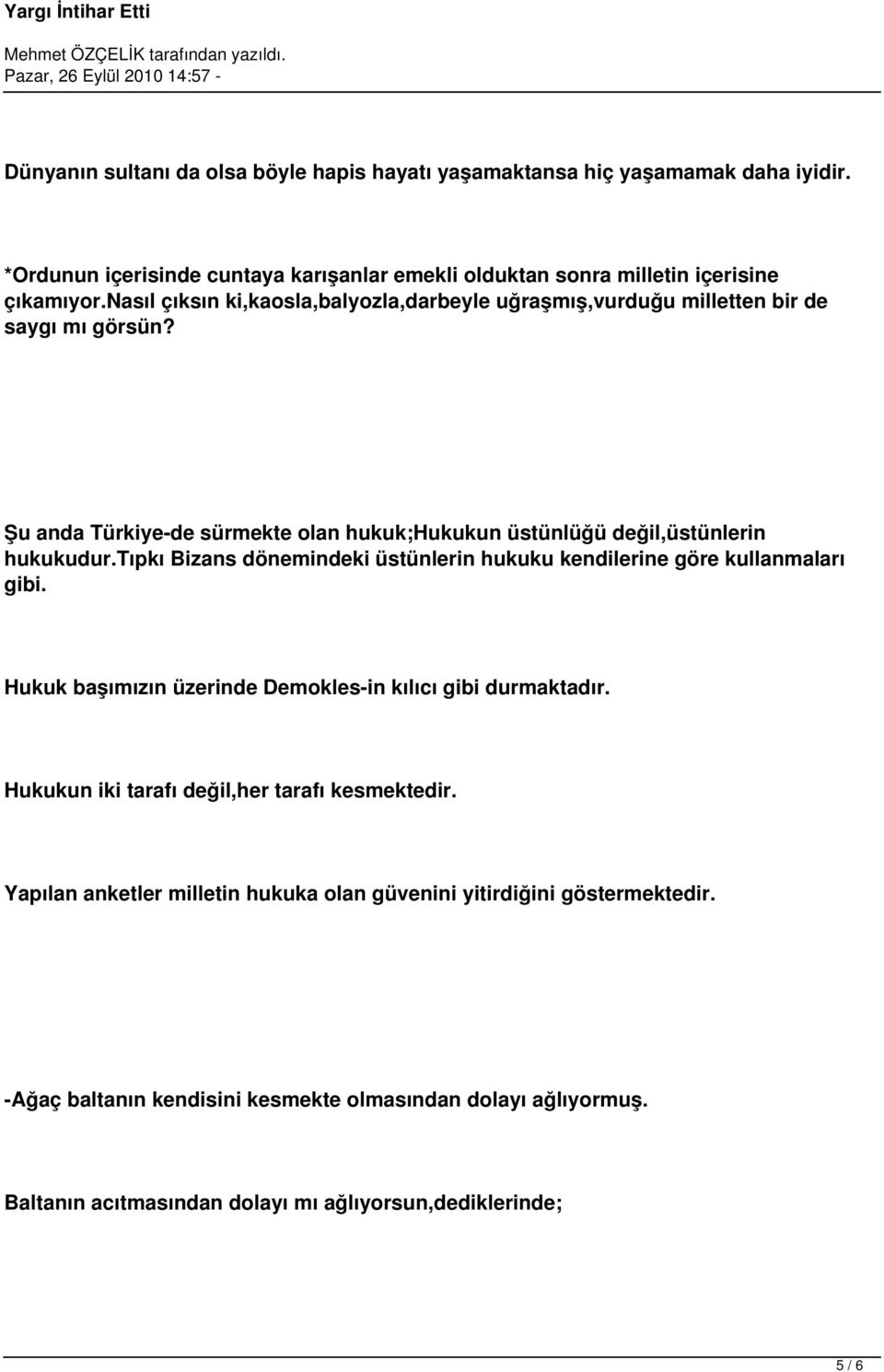 tıpkı Bizans dönemindeki üstünlerin hukuku kendilerine göre kullanmaları gibi. Hukuk başımızın üzerinde Demokles-in kılıcı gibi durmaktadır.