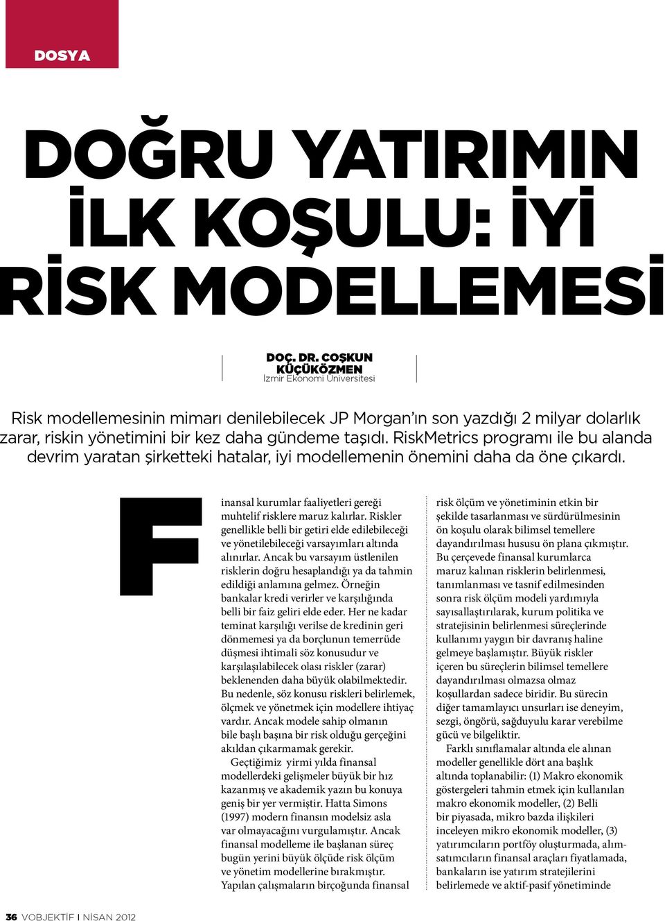 RiskMetrics programı ile bu alanda devrim yaratan şirketteki hatalar, iyi modellemenin önemini daha da öne çıkardı. F inansal kurumlar faaliyetleri gereği muhtelif risklere maruz kalırlar.