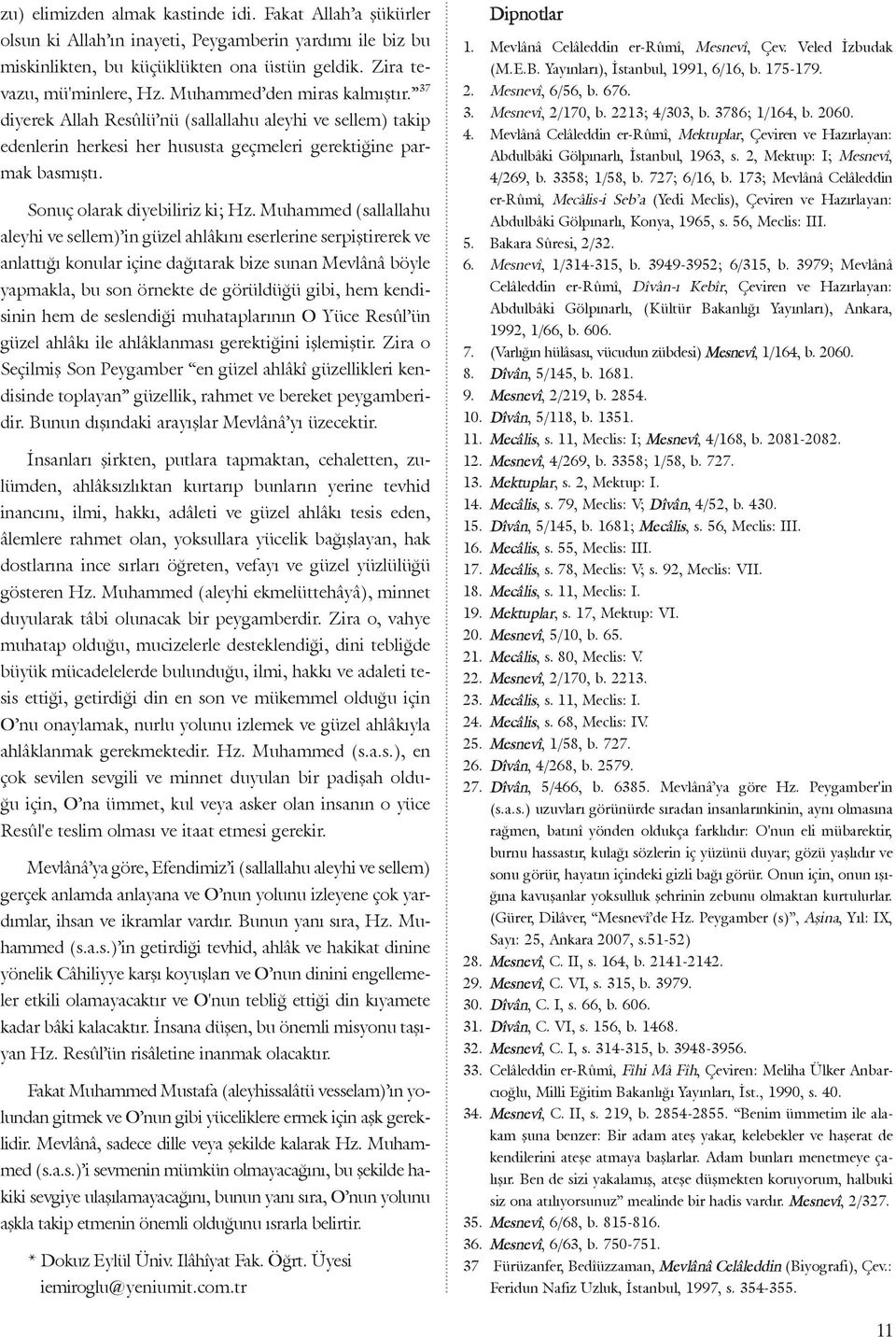 Muhammed (sallallahu aleyhi ve sellem) in güzel ahlâkını eserlerine serpiştirerek ve anlattığı konular içine dağıtarak bize sunan Mevlânâ böyle yapmakla, bu son örnekte de görüldüğü gibi, hem