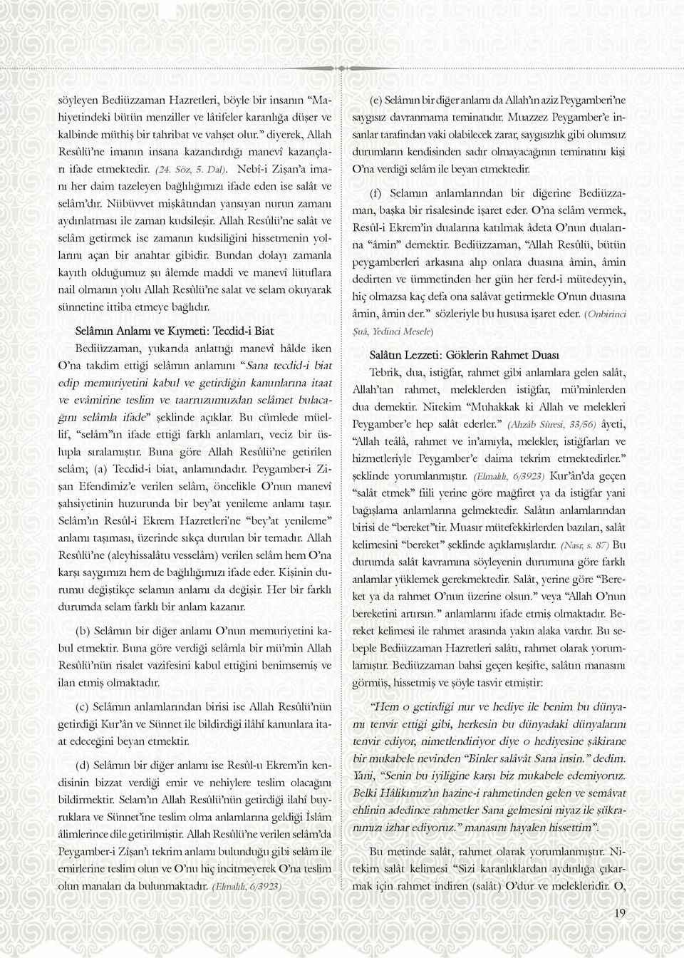 Nübüvvet mişkâtından yansıyan nurun zamanı aydınlatması ile zaman kudsileşir. Allah Resûlü ne salât ve selâm getirmek ise zamanın kudsiliğini hissetmenin yollarını açan bir anahtar gibidir.