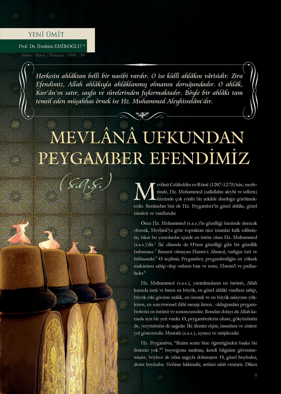 Muhammed Aleyhisselâm dır. MEVLÂNÂ UFKUNDAN PEYGAMBER EFENDİMİZ (s.a.s.) Mevlânâ Celâleddin er-rûmî (1207-1273) nin, eserlerinde, Hz.