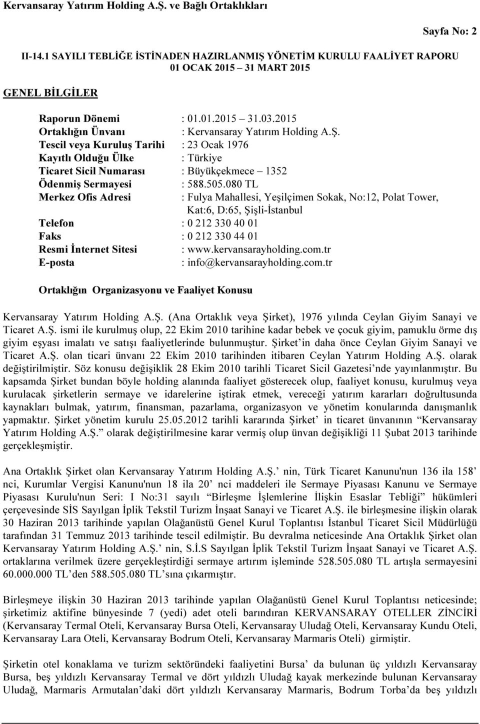 080 TL Merkez Ofis Adresi : Fulya Mahallesi, Yeşilçimen Sokak, No:12, Polat Tower, Kat:6, D:65, Şişli-İstanbul Telefon : 0 212 330 40 01 Faks : 0 212 330 44 01 Resmi İnternet Sitesi : www.