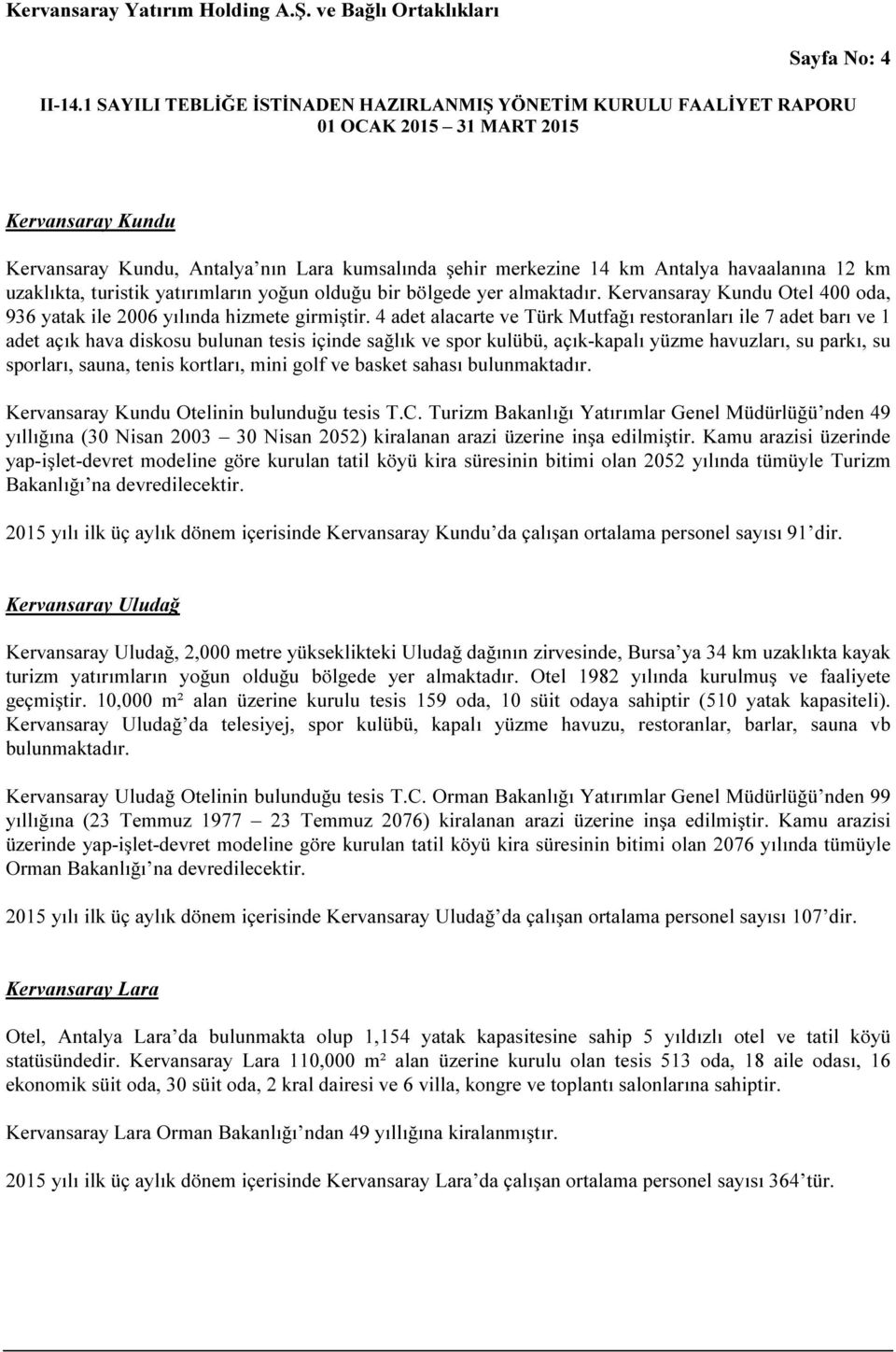 4 adet alacarte ve Türk Mutfağı restoranları ile 7 adet barı ve 1 adet açık hava diskosu bulunan tesis içinde sağlık ve spor kulübü, açık-kapalı yüzme havuzları, su parkı, su sporları, sauna, tenis