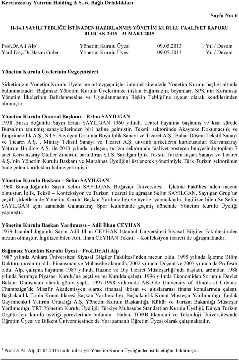 2013 1 Yıl / Devam Yönetim Kurulu Üyelerinin Özgeçmişleri Şirketimizin Yönetim Kurulu Üyelerine ait özgeçmişler internet sitemizde Yönetim Kurulu başlığı altında bulunmaktadır.