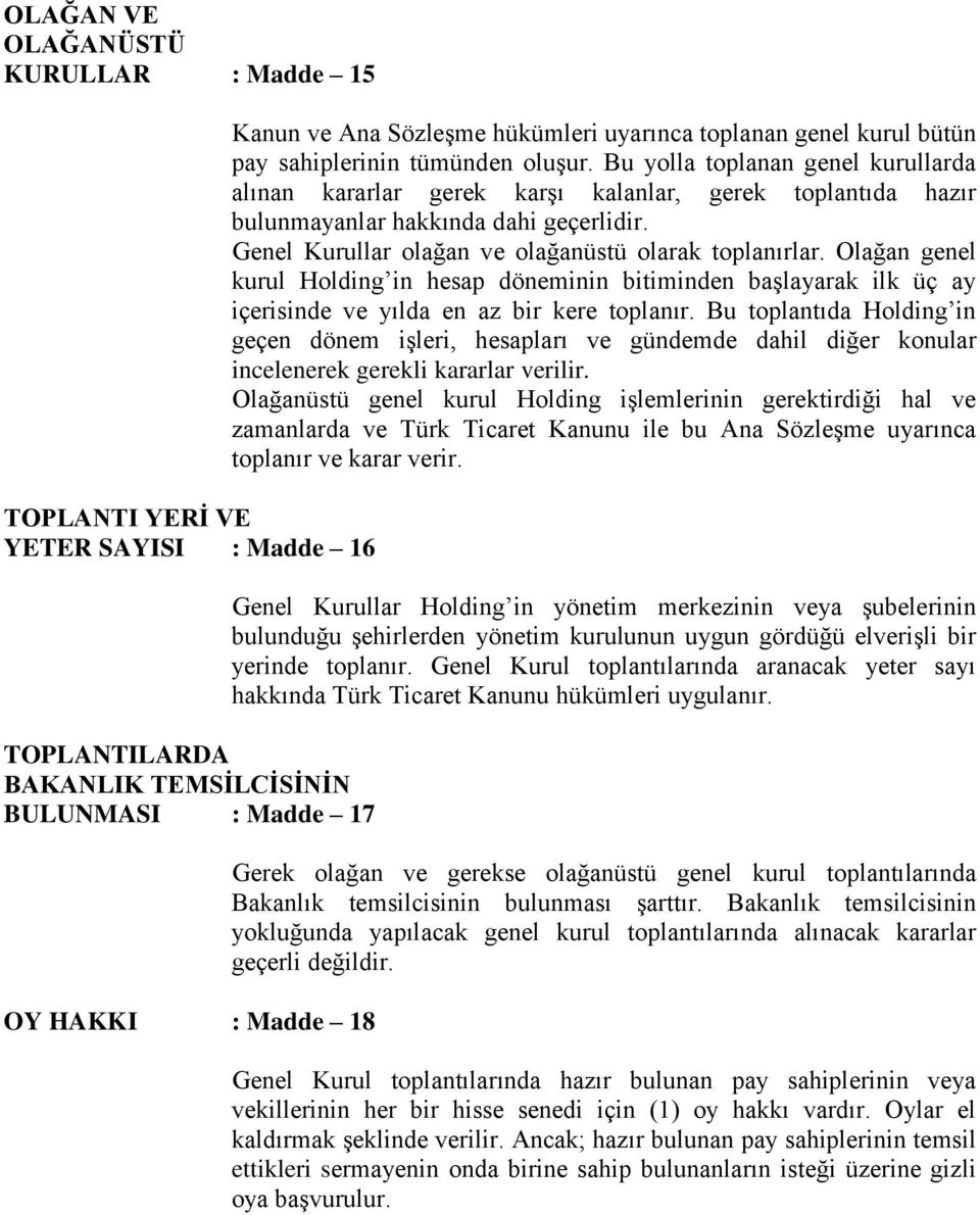 Bu yolla toplanan genel kurullarda alınan kararlar gerek karşı kalanlar, gerek toplantıda hazır bulunmayanlar hakkında dahi geçerlidir. Genel Kurullar olağan ve olağanüstü olarak toplanırlar.