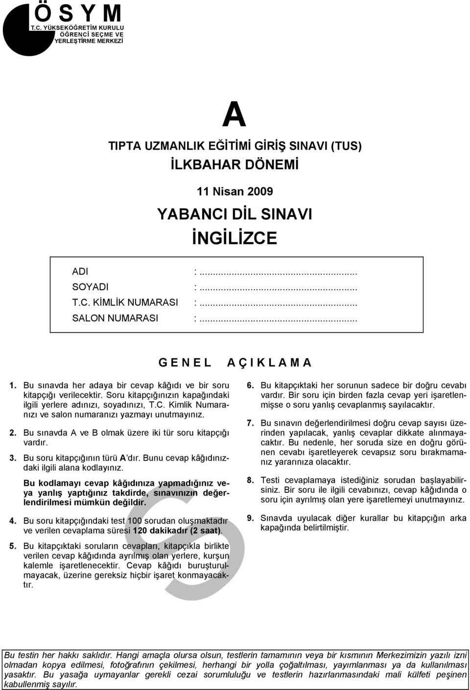 Kimlik Numaranızı ve salon numaranızı yazmayı unutmayınız. 2. Bu sınavda A ve B olmak üzere iki tür soru kitapçığı vardır. 3. Bu soru kitapçığının türü A dır.