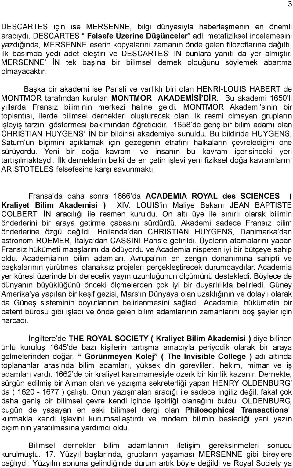 bunlara yanıtı da yer almıştır. MERSENNE İN tek başına bir bilimsel dernek olduğunu söylemek abartma olmayacaktır.