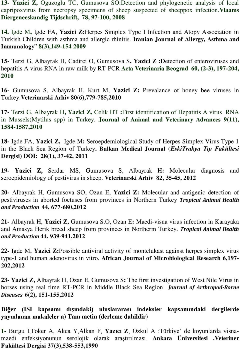 Iranian Journal of Allergy, Asthma and Immunology 8(3),149-154 2009 15- Terzi G, Albayrak H, Cadirci O, Gumusova S, Yazici Z :Detection of enteroviruses and hepatitis A virus RNA in raw milk by