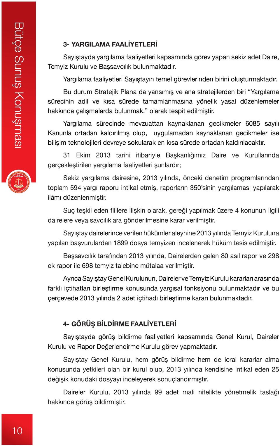 Bu durum Stratejik Plana da yansımış ve ana stratejilerden biri Yargılama sürecinin adil ve kısa sürede tamamlanmasına yönelik yasal düzenlemeler hakkında çalışmalarda bulunmak.