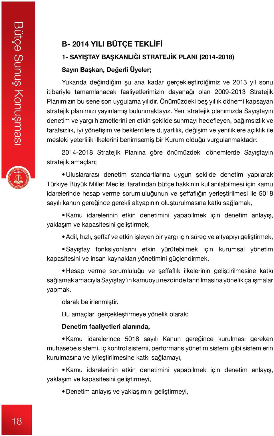 Yeni stratejik planımızda Sayıştayın denetim ve yargı hizmetlerini en etkin şekilde sunmayı hedefleyen, bağımsızlık ve tarafsızlık, iyi yönetişim ve beklentilere duyarlılık, değişim ve yeniliklere