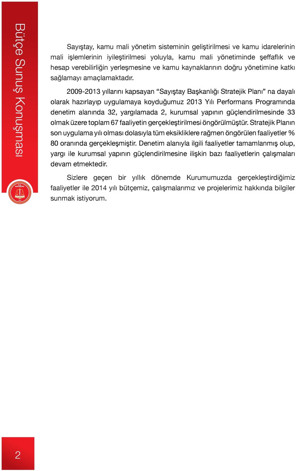 2009-2013 yıllarını kapsayan Sayıştay Başkanlığı Stratejik Planı na dayalı olarak hazırlayıp uygulamaya koyduğumuz 2013 Yılı Performans Programında denetim alanında 32, yargılamada 2, kurumsal