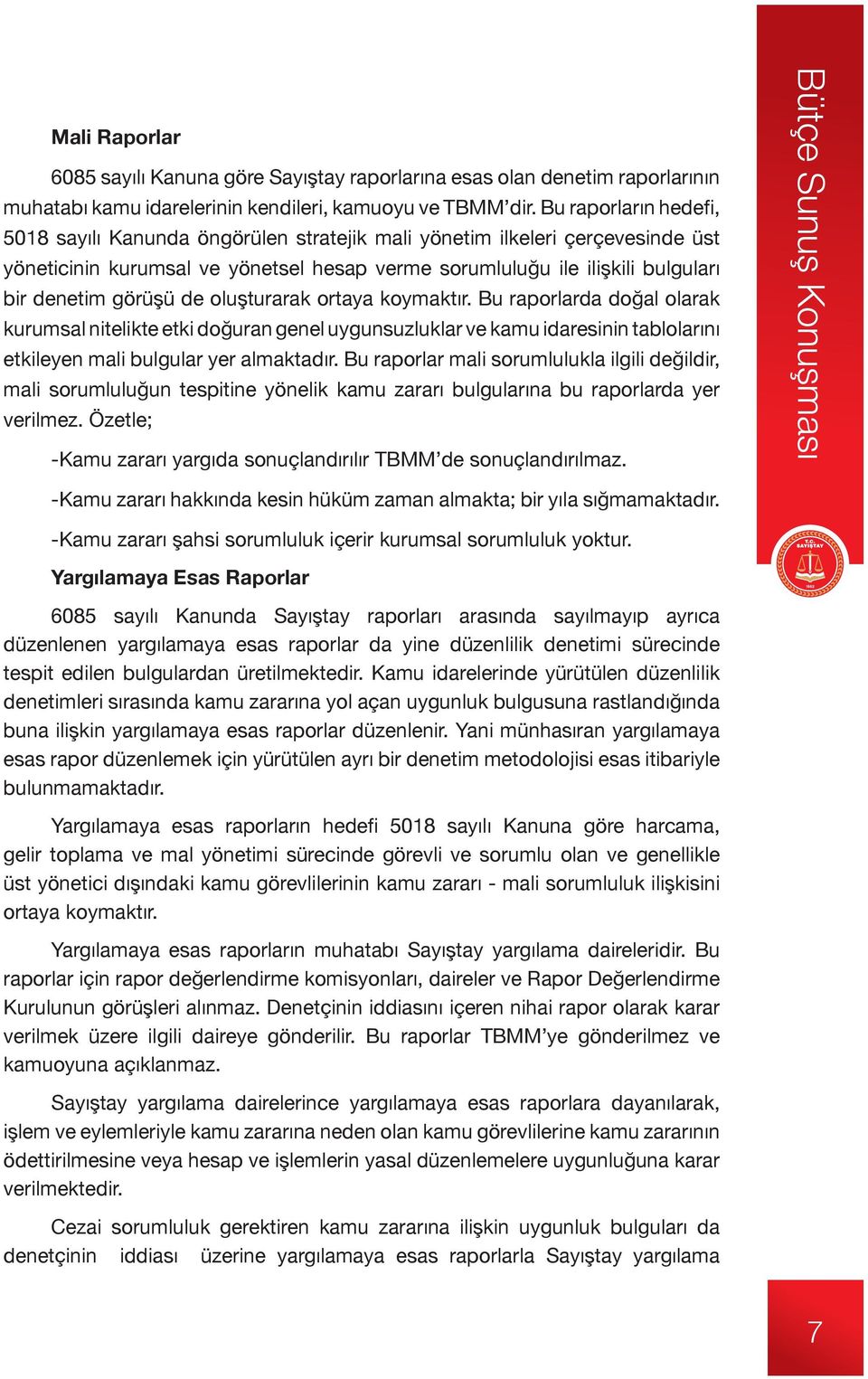 de oluşturarak ortaya koymaktır. Bu raporlarda doğal olarak kurumsal nitelikte etki doğuran genel uygunsuzluklar ve kamu idaresinin tablolarını etkileyen mali bulgular yer almaktadır.