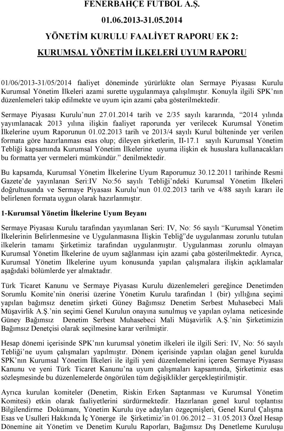 surette uygulanmaya çalışılmıştır. Konuyla ilgili SPK nın düzenlemeleri takip edilmekte ve uyum için azami çaba gösterilmektedir. Sermaye Piyasası Kurulu nun 27.01.