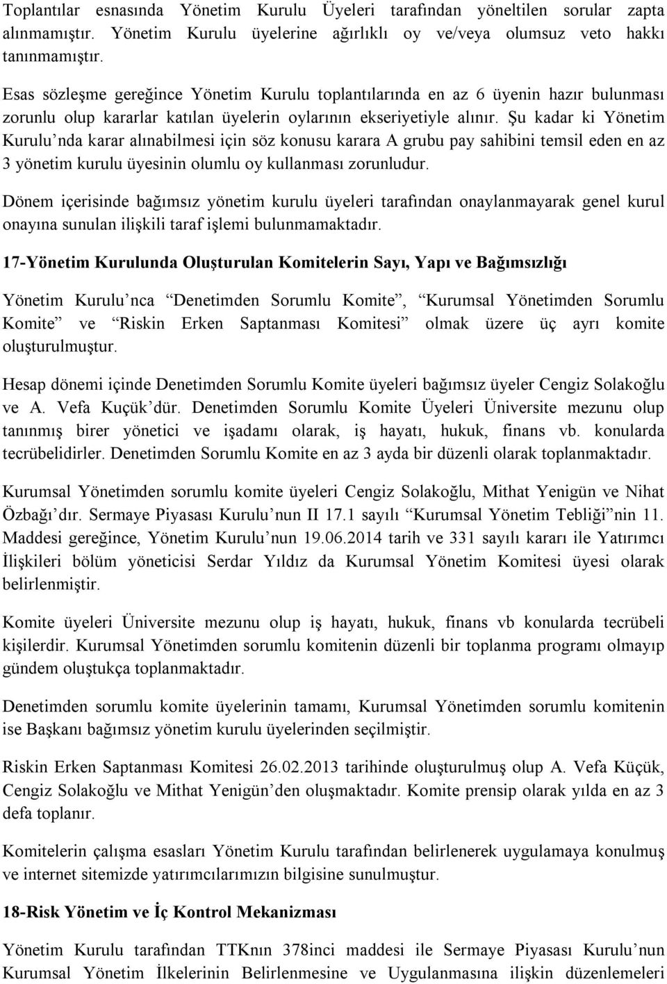 Şu kadar ki Yönetim Kurulu nda karar alınabilmesi için söz konusu karara A grubu pay sahibini temsil eden en az 3 yönetim kurulu üyesinin olumlu oy kullanması zorunludur.