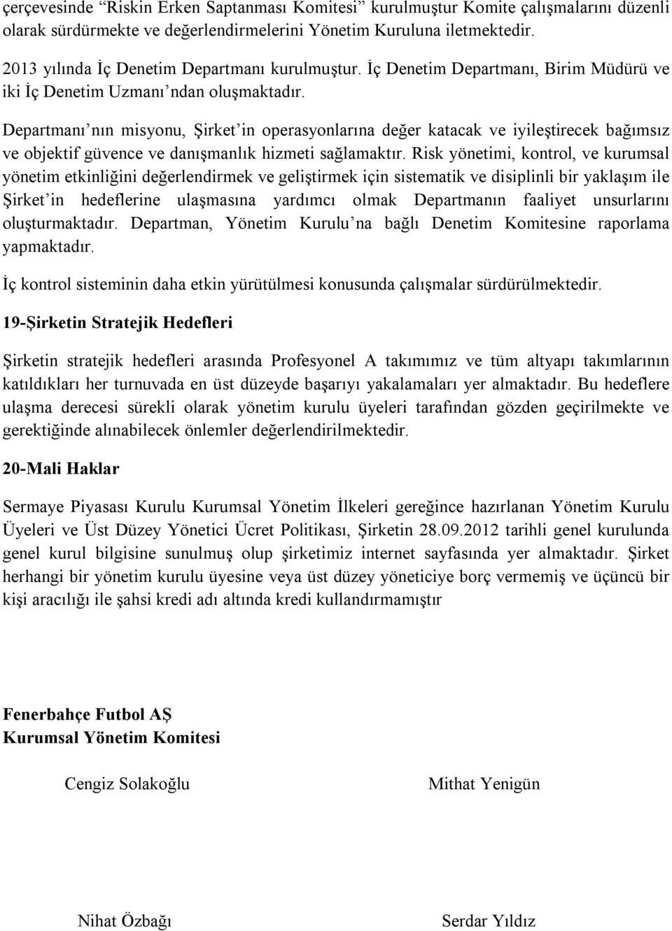 Departmanı nın misyonu, Şirket in operasyonlarına değer katacak ve iyileştirecek bağımsız ve objektif güvence ve danışmanlık hizmeti sağlamaktır.