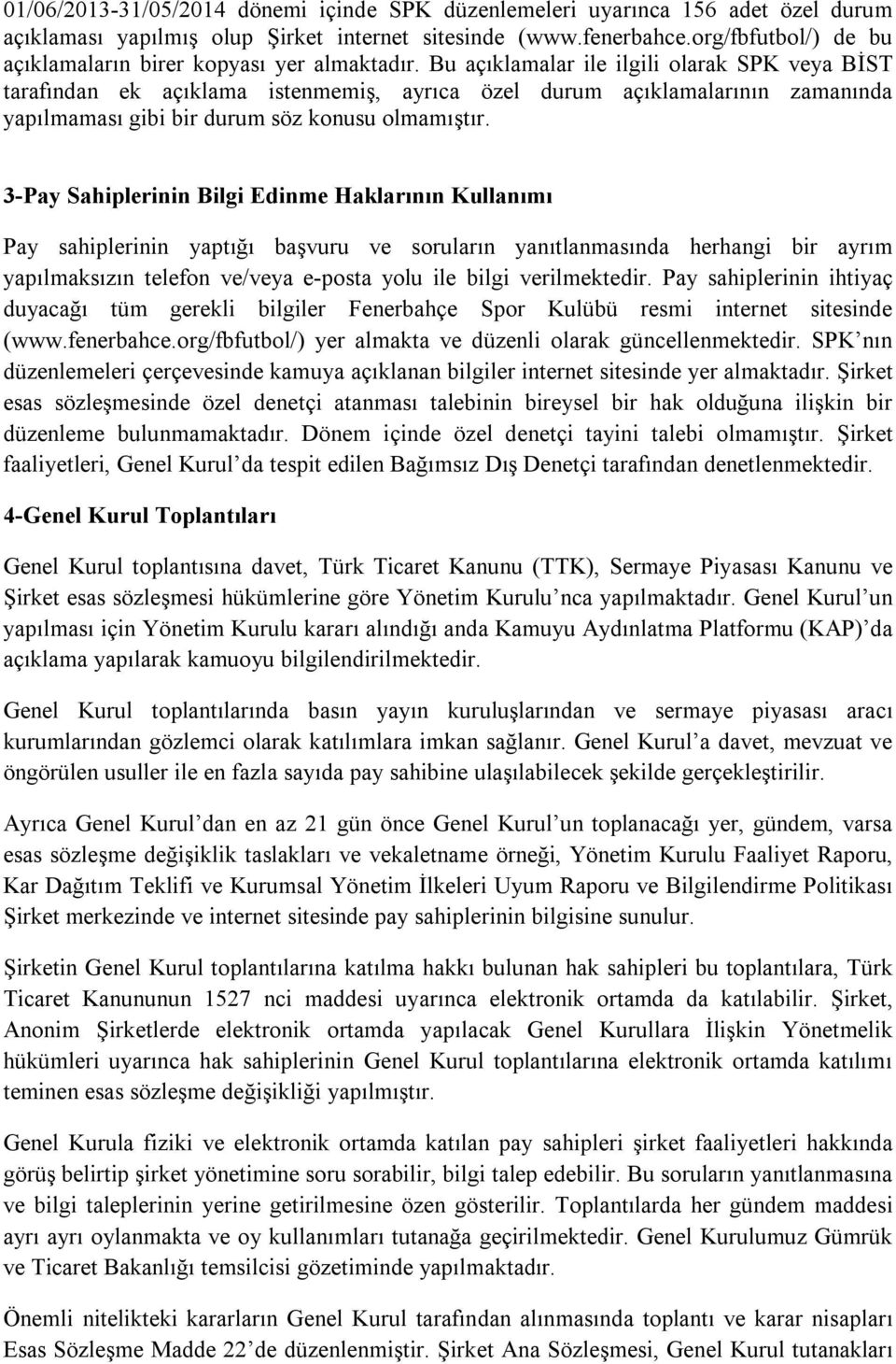 Bu açıklamalar ile ilgili olarak SPK veya BİST tarafından ek açıklama istenmemiş, ayrıca özel durum açıklamalarının zamanında yapılmaması gibi bir durum söz konusu olmamıştır.