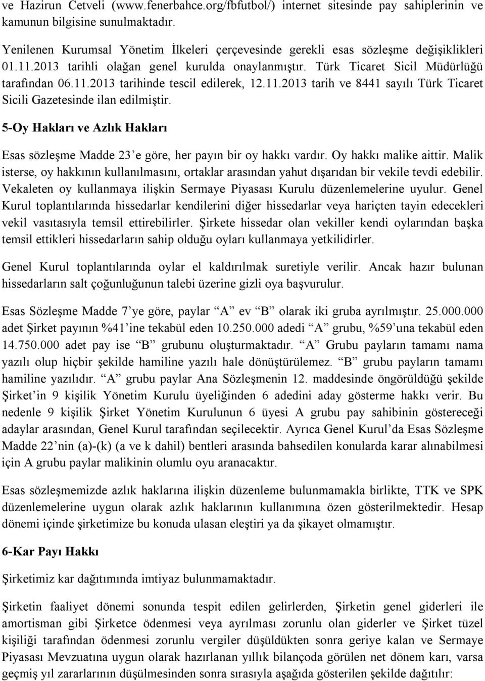 11.2013 tarih ve 8441 sayılı Türk Ticaret Sicili Gazetesinde ilan edilmiştir. 5-Oy Hakları ve Azlık Hakları Esas sözleşme Madde 23 e göre, her payın bir oy hakkı vardır. Oy hakkı malike aittir.