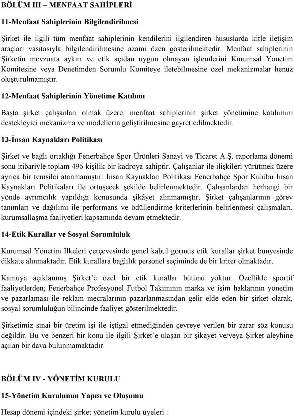 Menfaat sahiplerinin Şirketin mevzuata aykırı ve etik açıdan uygun olmayan işlemlerini Kurumsal Yönetim Komitesine veya Denetimden Sorumlu Komiteye iletebilmesine özel mekanizmalar henüz