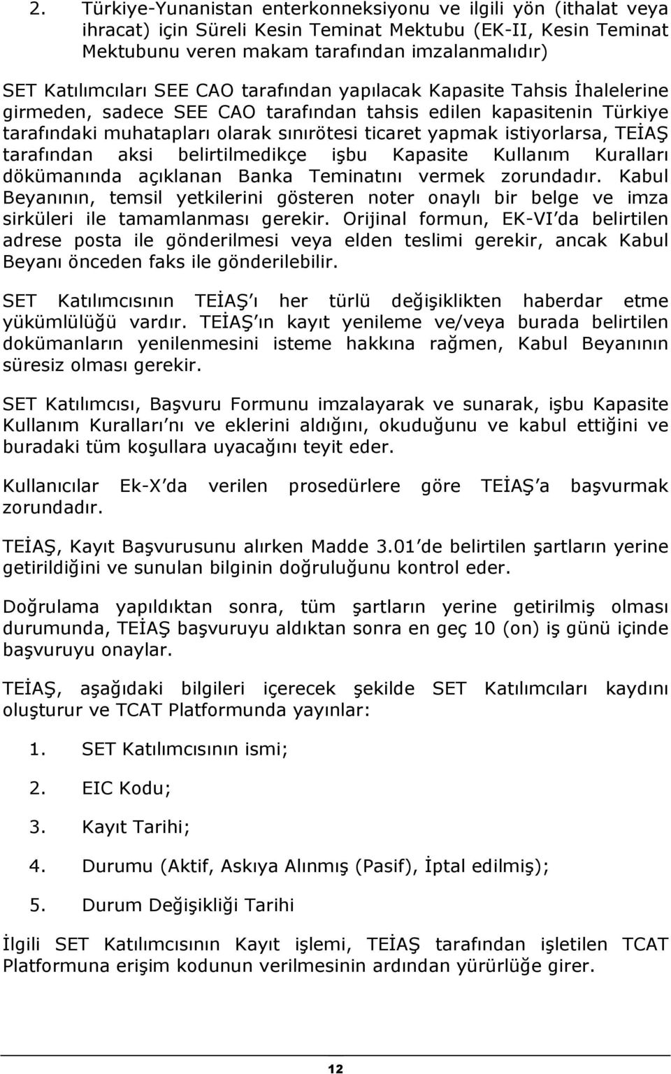 TEİAŞ tarafından aksi belirtilmedikçe işbu Kapasite Kullanım Kuralları dökümanında açıklanan Banka Teminatını vermek zorundadır.