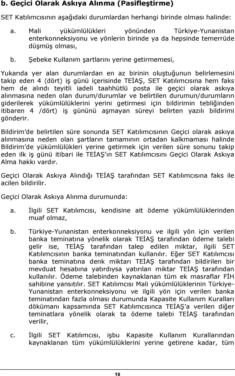 Şebeke Kullanım şartlarını yerine getirmemesi, Yukarıda yer alan durumlardan en az birinin oluştuğunun belirlemesini takip eden 4 (dört) iş günü içerisinde TEİAŞ, SET Katılımcısına hem faks hem de