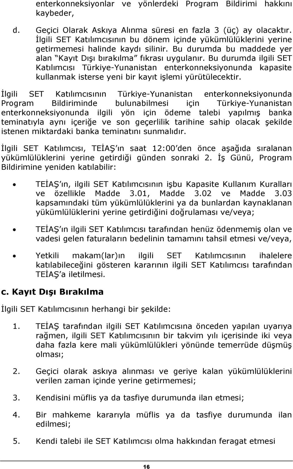 Bu durumda ilgili SET Katılımcısı Türkiye-Yunanistan enterkonneksiyonunda kapasite kullanmak isterse yeni bir kayıt işlemi yürütülecektir.