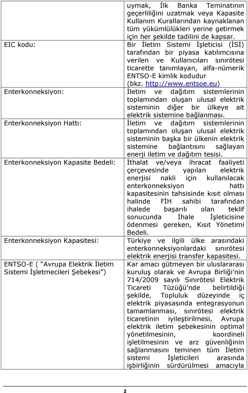 eu) Enterkonneksiyon: İletim ve dağıtım sistemlerinin toplamından oluşan ulusal elektrik sisteminin diğer bir ülkeye ait elektrik sistemine bağlanması.