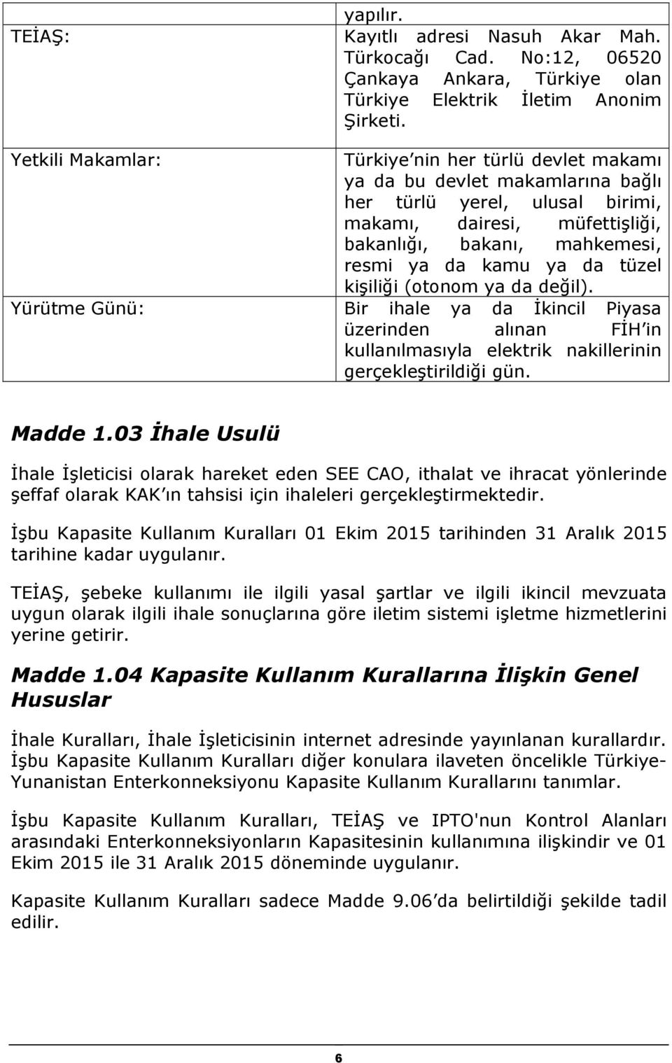 ya da tüzel kişiliği (otonom ya da değil). Yürütme Günü: Bir ihale ya da İkincil Piyasa üzerinden alınan FİH in kullanılmasıyla elektrik nakillerinin gerçekleştirildiği gün. Madde 1.