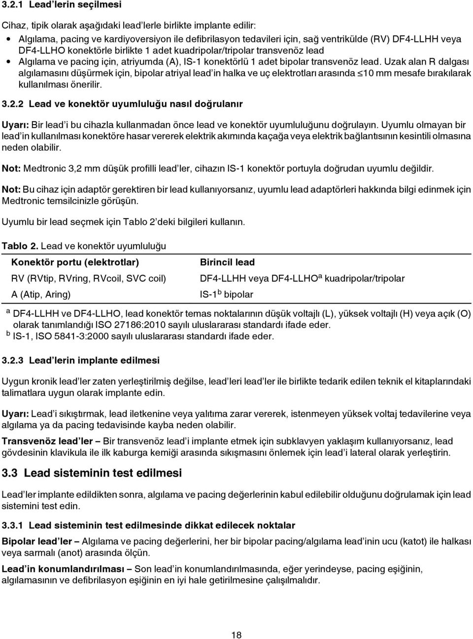 Uzak alan R dalgası algılamasını düşürmek için, bipolar atriyal lead in halka ve uç elektrotları arasında 10 mm mesafe bırakılarak kullanılması önerilir. 3.2.