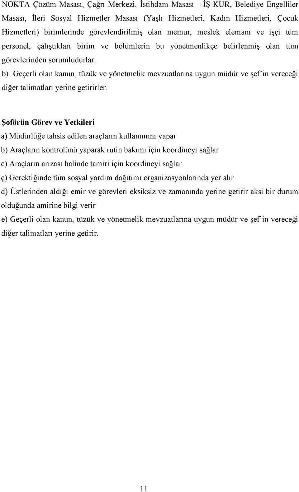 b) Geçerli olan kanun, tüzük ve yönetmelik mevzuatlarına uygun müdür ve şef in vereceği diğer talimatları yerine getirirler.