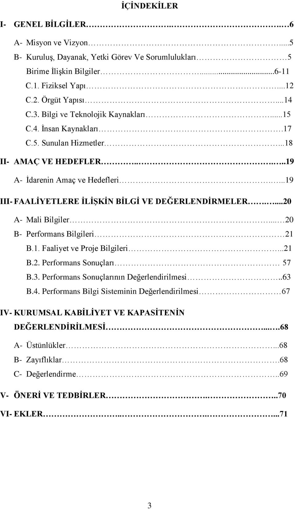 ...19 III- FAALİYETLERE İLİŞKİN BİLGİ VE DEĞERLENDİRMELER....20 A- Mali Bilgiler... 20 B- Performans Bilgileri 21 B.1. Faaliyet ve Proje Bilgileri...21 B.2. Performans Sonuçları 57 B.3.