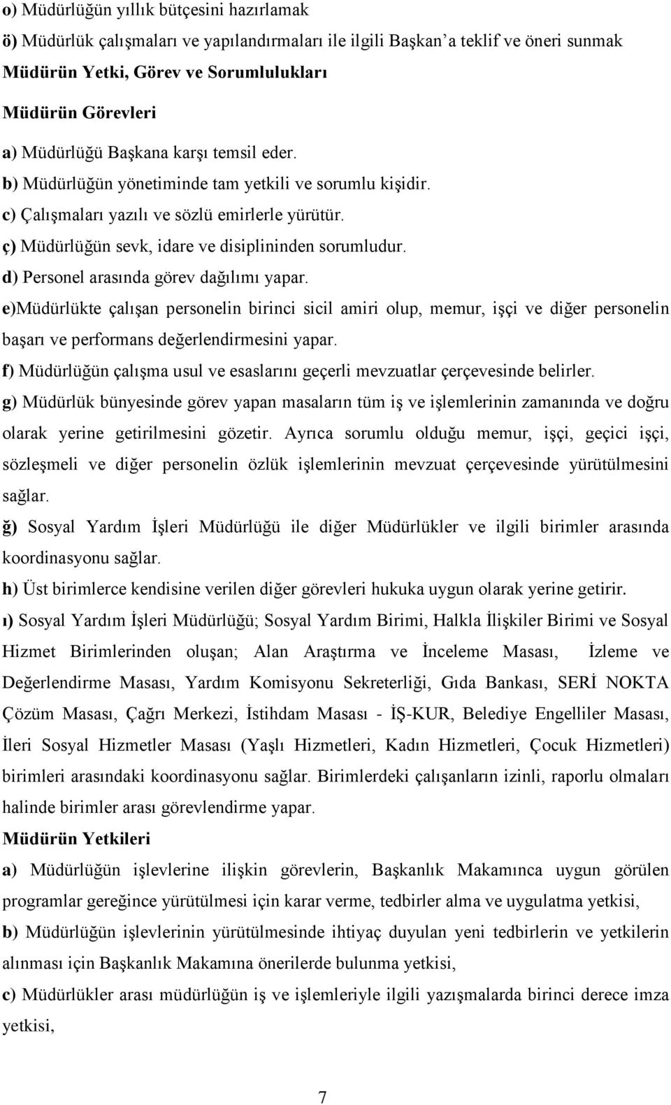 d) Personel arasında görev dağılımı yapar. e)müdürlükte çalışan personelin birinci sicil amiri olup, memur, işçi ve diğer personelin başarı ve performans değerlendirmesini yapar.