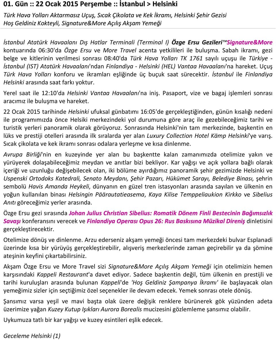 Sabah ikramı, gezi belge ve kitlerinin verilmesi sonrası 08:40'da Türk Hava Yolları TK 1761 sayılı uçuşu ile Türkiye - İstanbul (IST) Atatürk Havaalanı'ndan Finlandiya - Helsinki (HEL) Vantaa