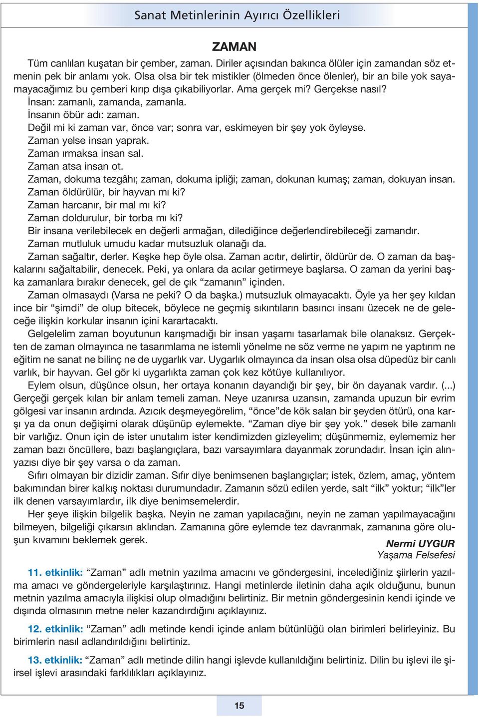 n san: za man l, za man da, za man la. n sa n n öbür ad : za man. De ğil mi ki za man var, ön ce var; son ra var, es ki me yen bir şey yok öy ley se. Za man yel se in san yap rak.