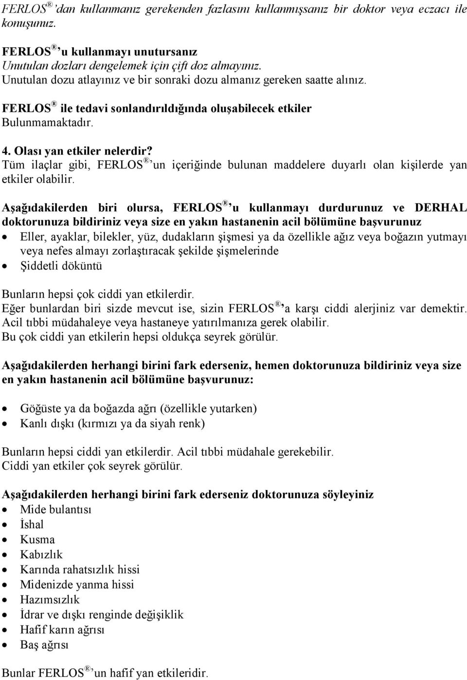 Tüm ilaçlar gibi, FERLOS un içeriğinde bulunan maddelere duyarlı olan kişilerde yan etkiler olabilir.