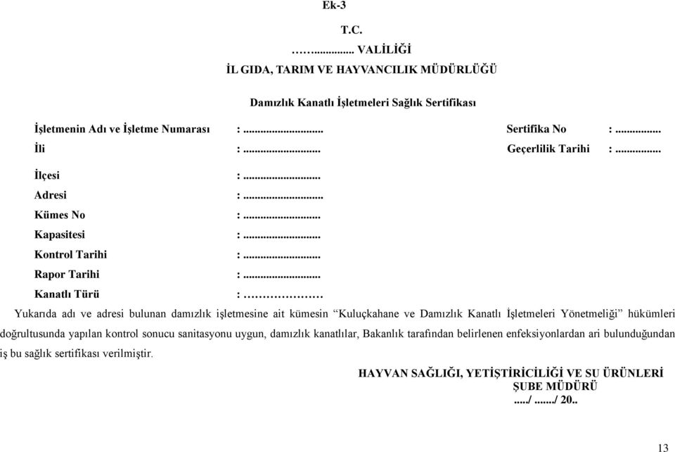 .. Kanatlı Türü : Yukarıda adı ve adresi bulunan damızlık işletmesine ait kümesin Kuluçkahane ve Damızlık Kanatlı İşletmeleri Yönetmeliği hükümleri doğrultusunda yapılan