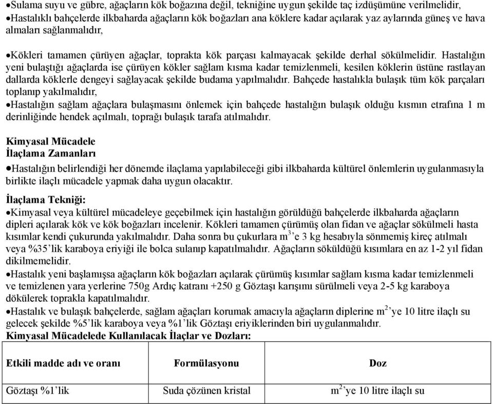 Hastalığın yeni bulaştığı ağaçlarda ise çürüyen kökler sağlam kısma kadar temizlenmeli, kesilen köklerin üstüne rastlayan dallarda köklerle dengeyi sağlayacak şekilde budama yapılmalıdır.