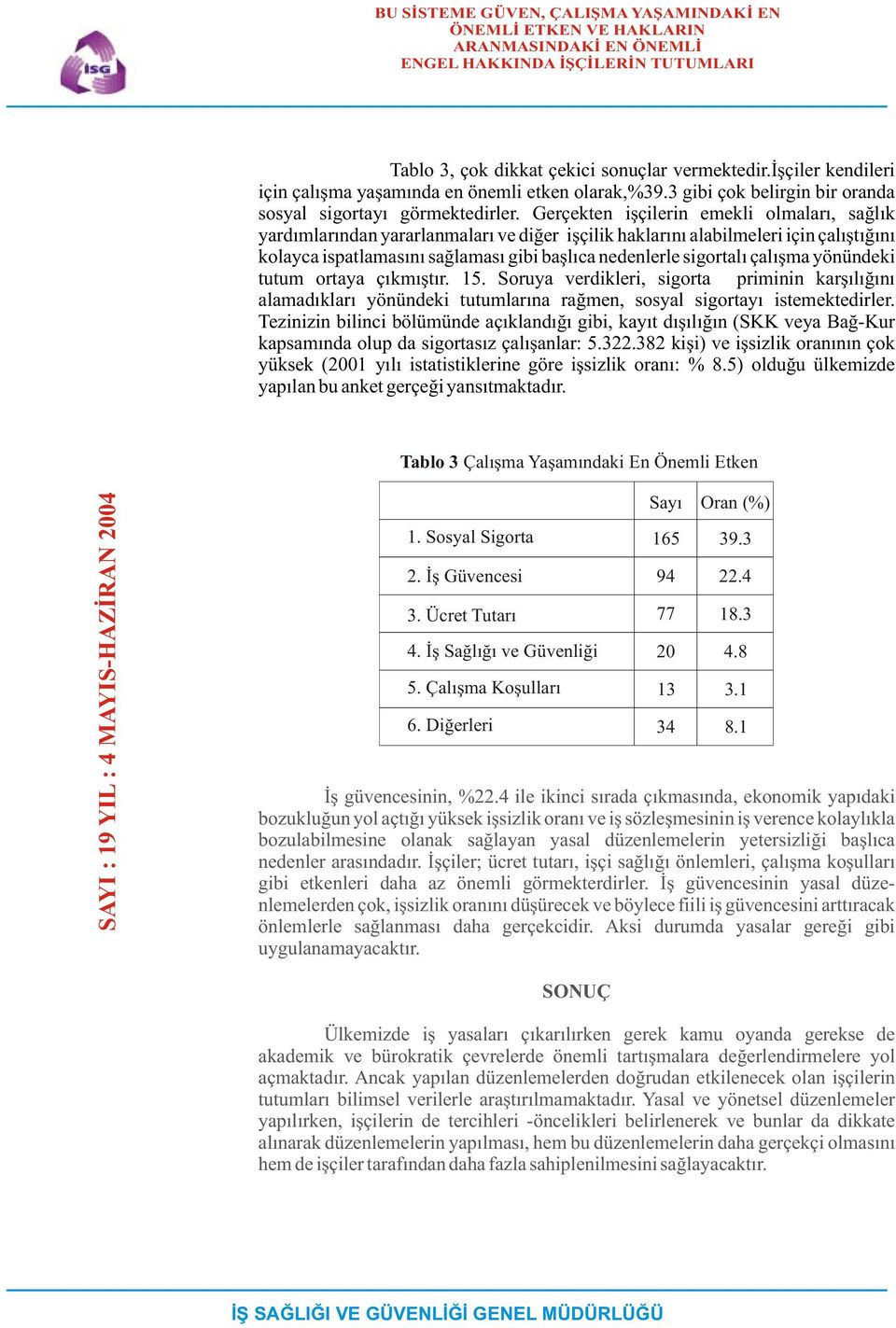 Gerçekten iþçilerin emekli olmalarý, saðlýk yardýmlarýndan yararlanmalarý ve diðer iþçilik haklarýný alabilmeleri için çalýþtýðýný kolayca ispatlamasýný saðlamasý gibi baþlýca nedenlerle sigortalý