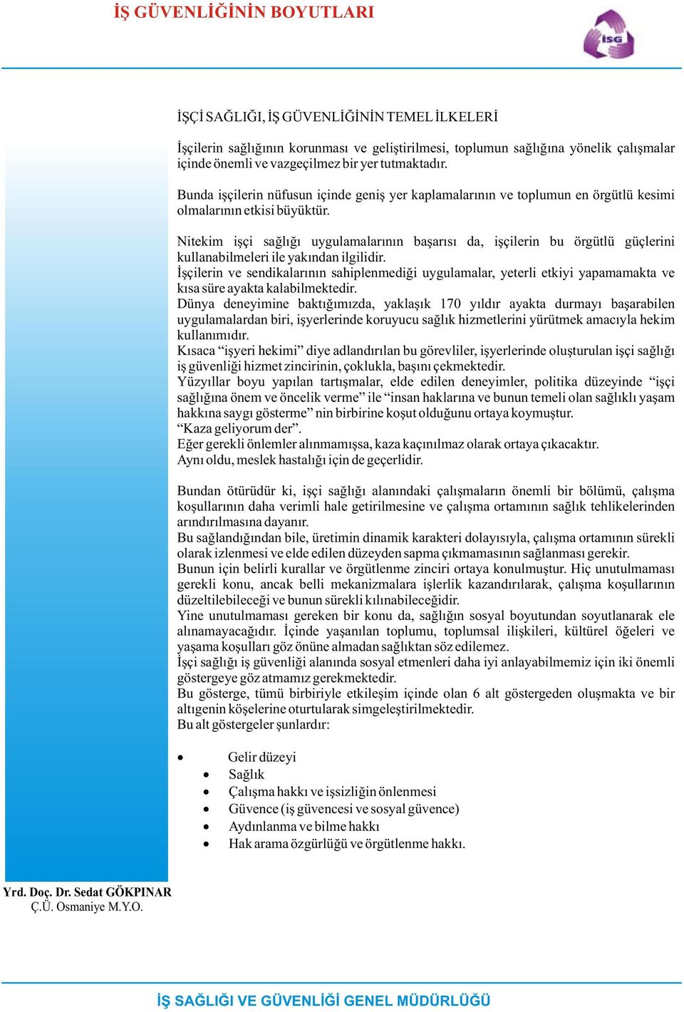 Nitekim iþçi saðlýðý uygulamalarýnýn baþarýsý da, iþçilerin bu örgütlü güçlerini kullanabilmeleri ile yakýndan ilgilidir.