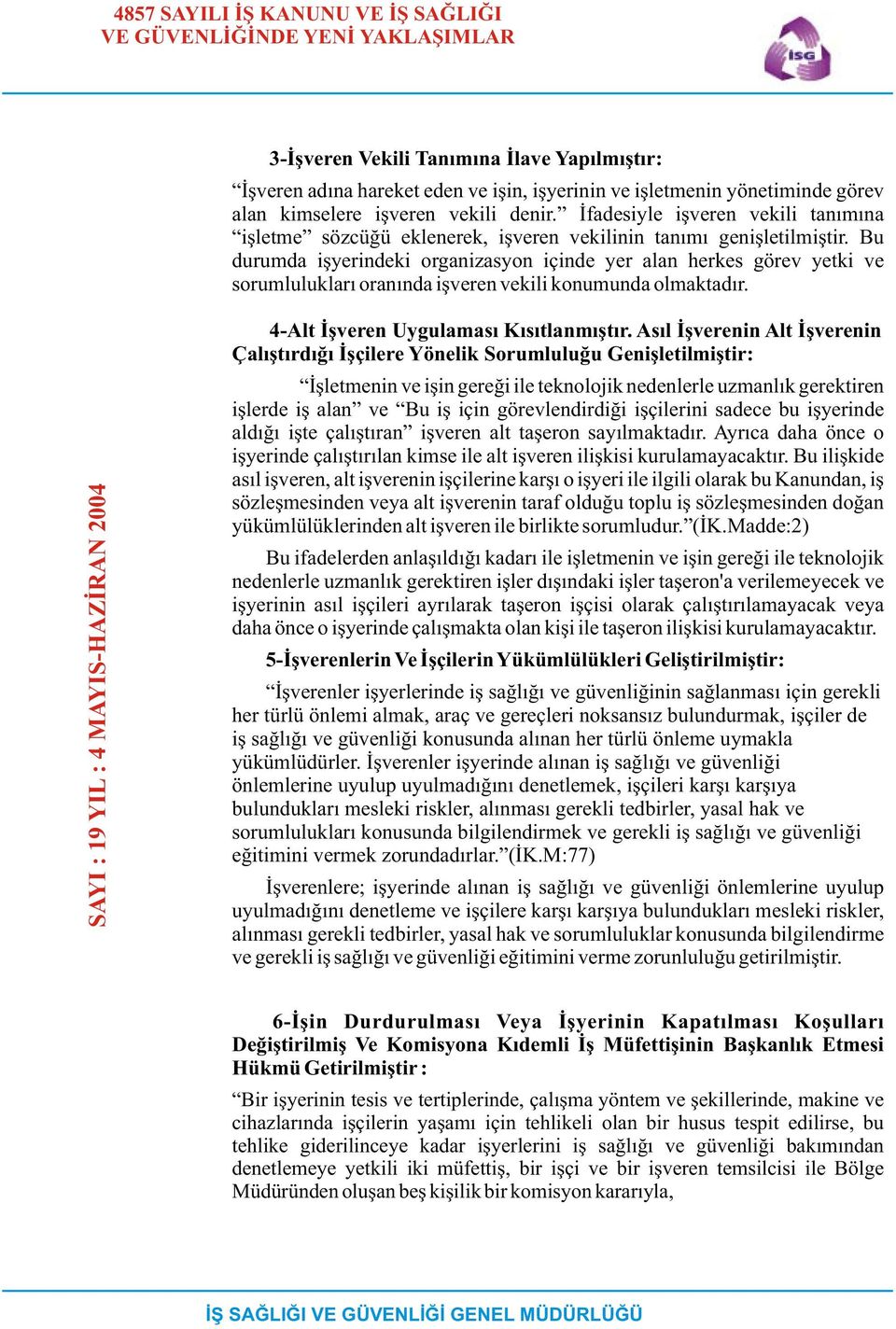 Bu durumda iþyerindeki organizasyon içinde yer alan herkes görev yetki ve sorumluluklarý oranýnda iþveren vekili konumunda olmaktadýr. 4-Alt Ýþveren Uygulamasý Kýsýtlanmýþtýr.