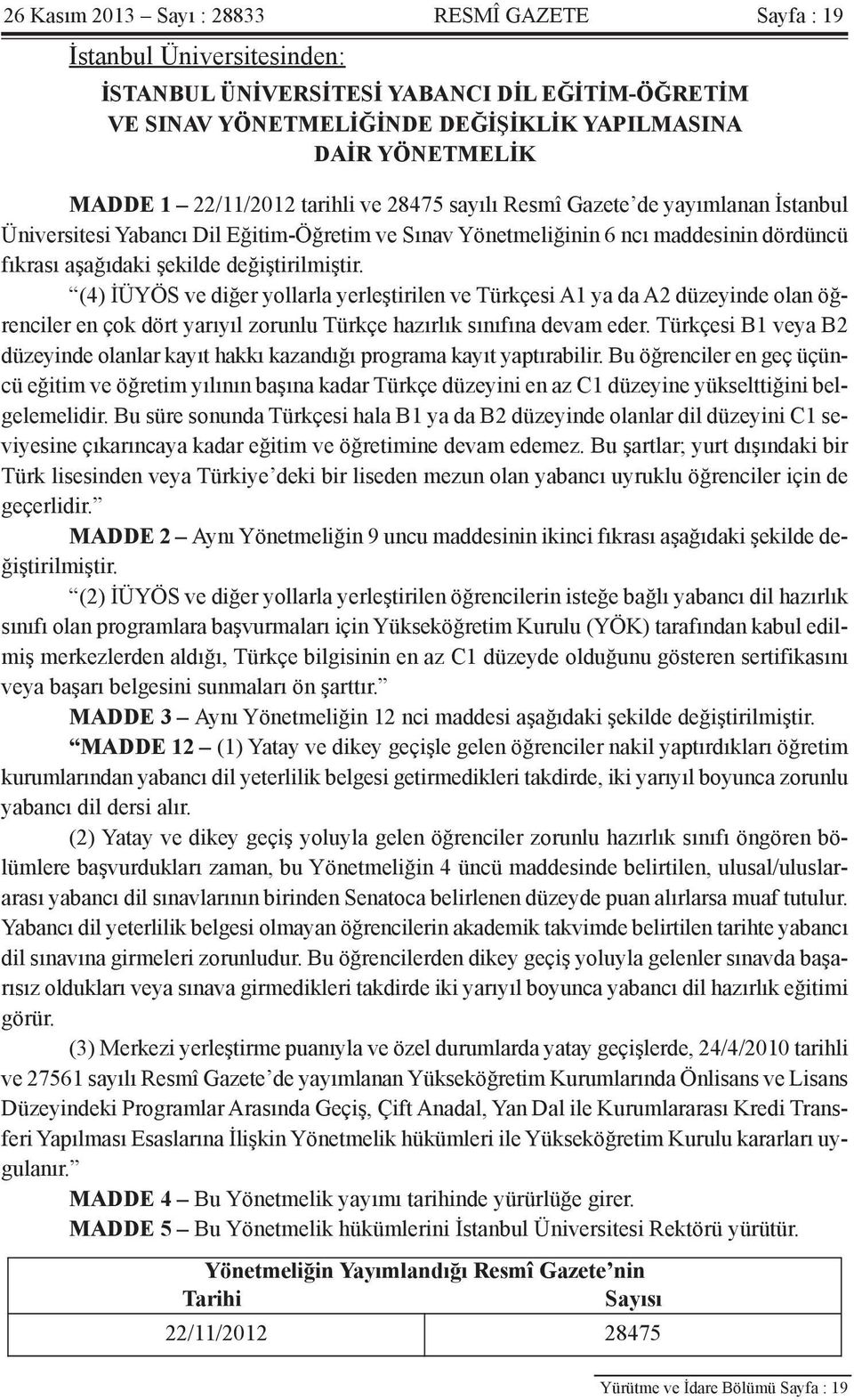 değiştirilmiştir. (4) İÜYÖS ve diğer yollarla yerleştirilen ve Türkçesi A1 ya da A2 düzeyinde olan öğrenciler en çok dört yarıyıl zorunlu Türkçe hazırlık sınıfına devam eder.