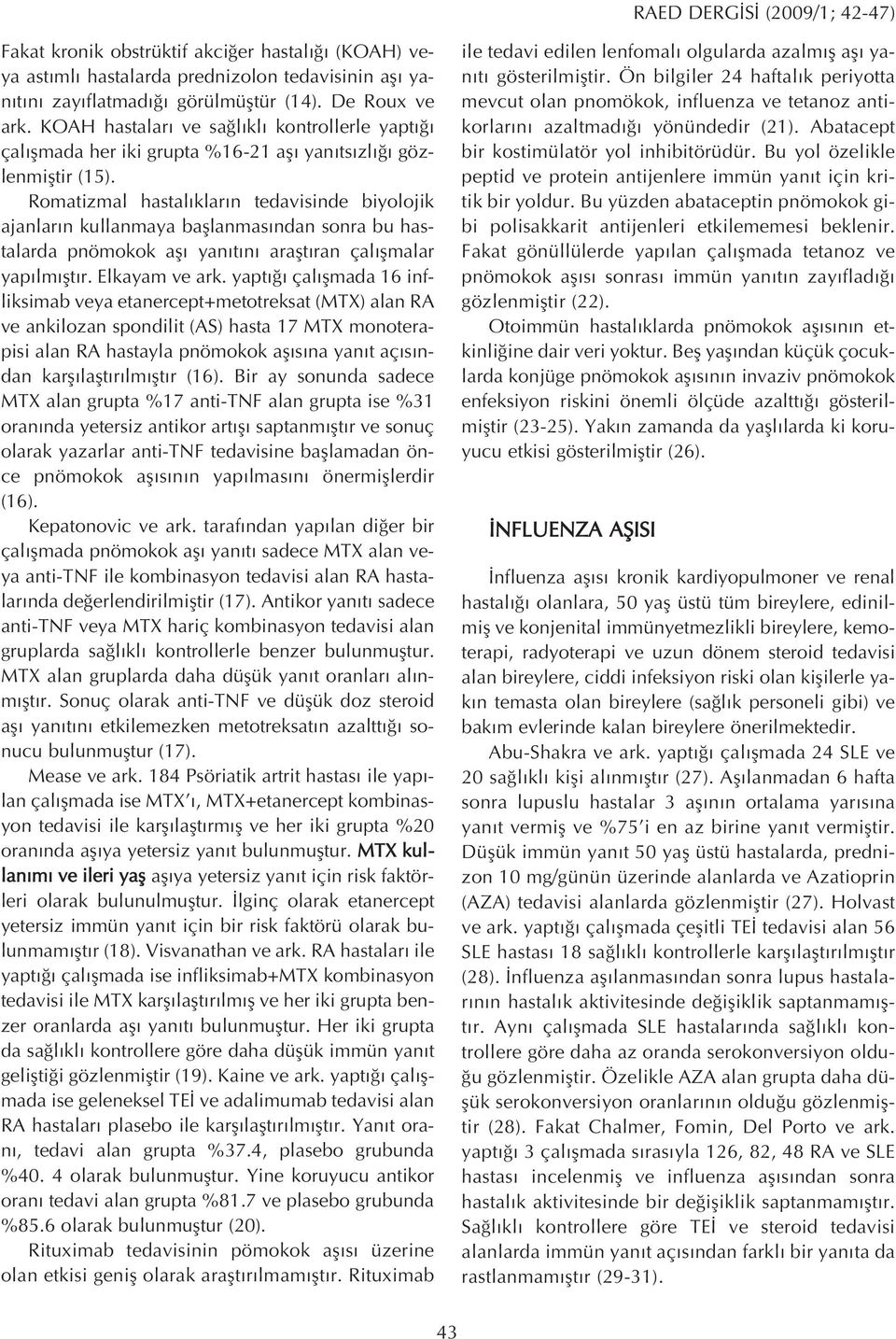 Romatizmal hastal klar n tedavisinde biyolojik ajanlar n kullanmaya bafllanmas ndan sonra bu hastalarda pnömokok afl yan t n araflt ran çal flmalar yap lm flt r. Elkayam ve ark.