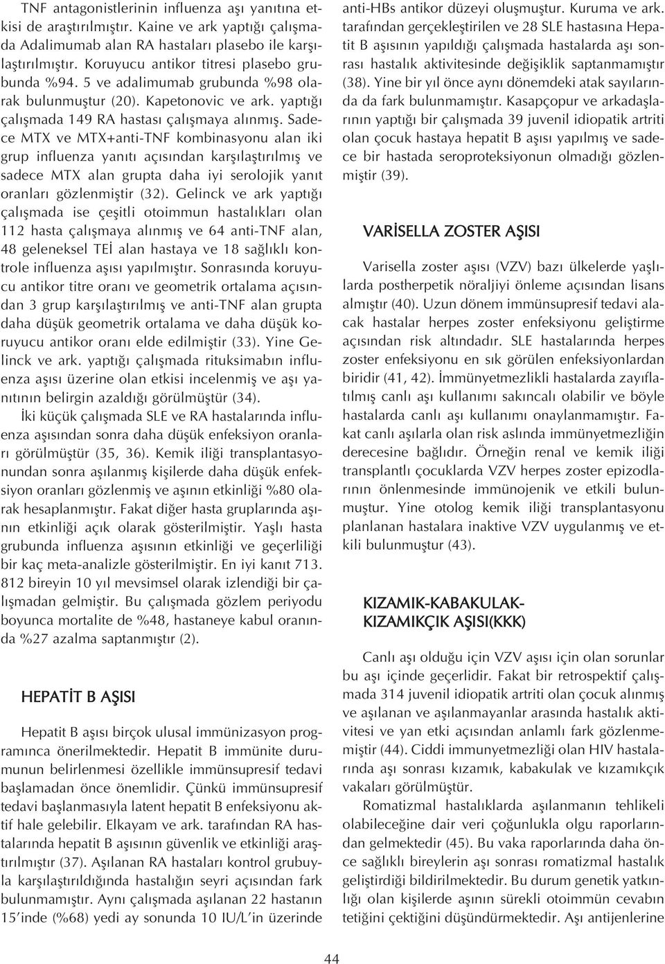 Sadece MTX ve MTX+anti-TNF kombinasyonu alan iki grup influenza yan t aç s ndan karfl laflt r lm fl ve sadece MTX alan grupta daha iyi serolojik yan t oranlar gözlenmifltir (32).