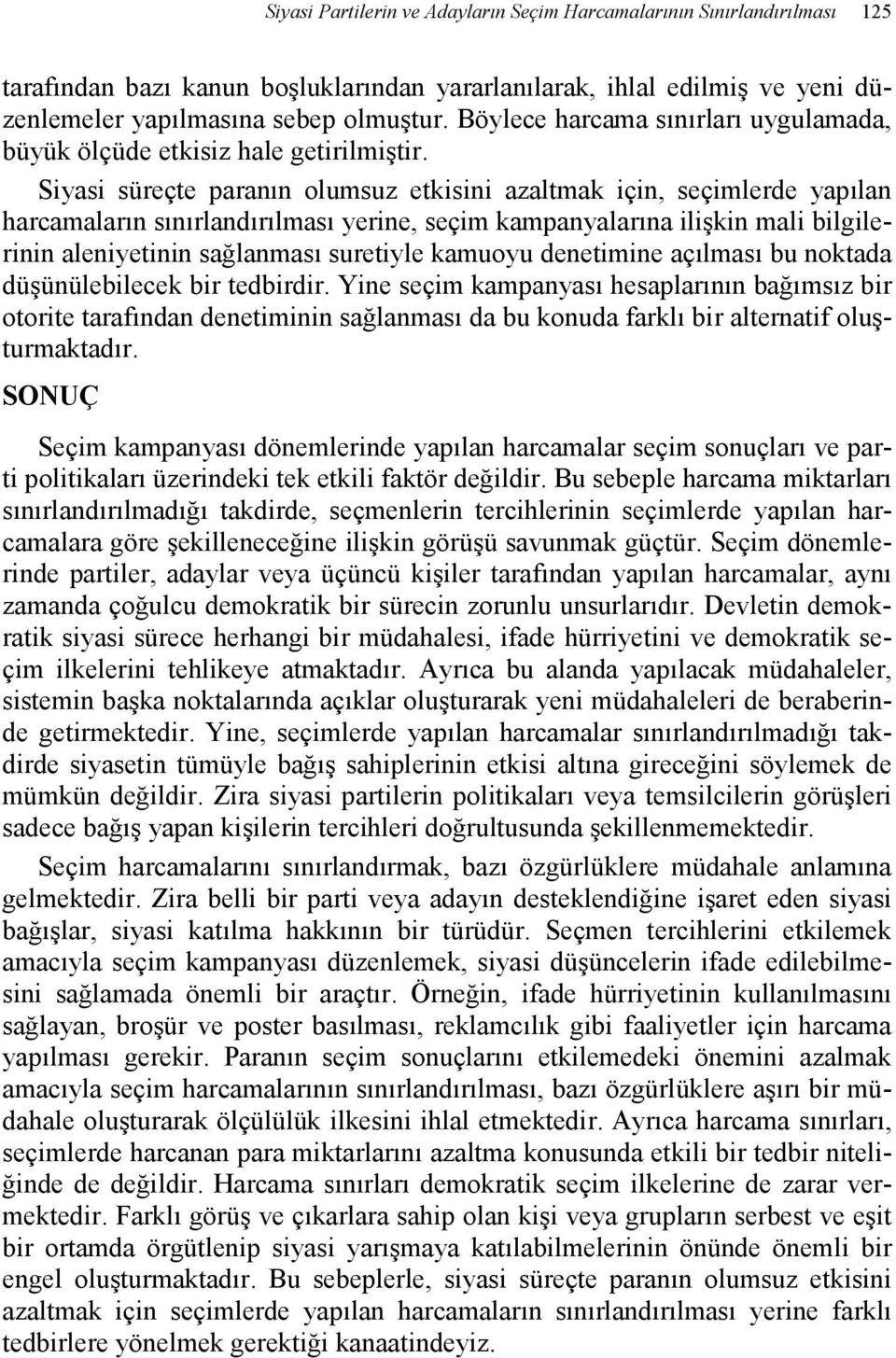 Siyasi süreçte paranın olumsuz etkisini azaltmak için, seçimlerde yapılan harcamaların sınırlandırılması yerine, seçim kampanyalarına ilişkin mali bilgilerinin aleniyetinin sağlanması suretiyle