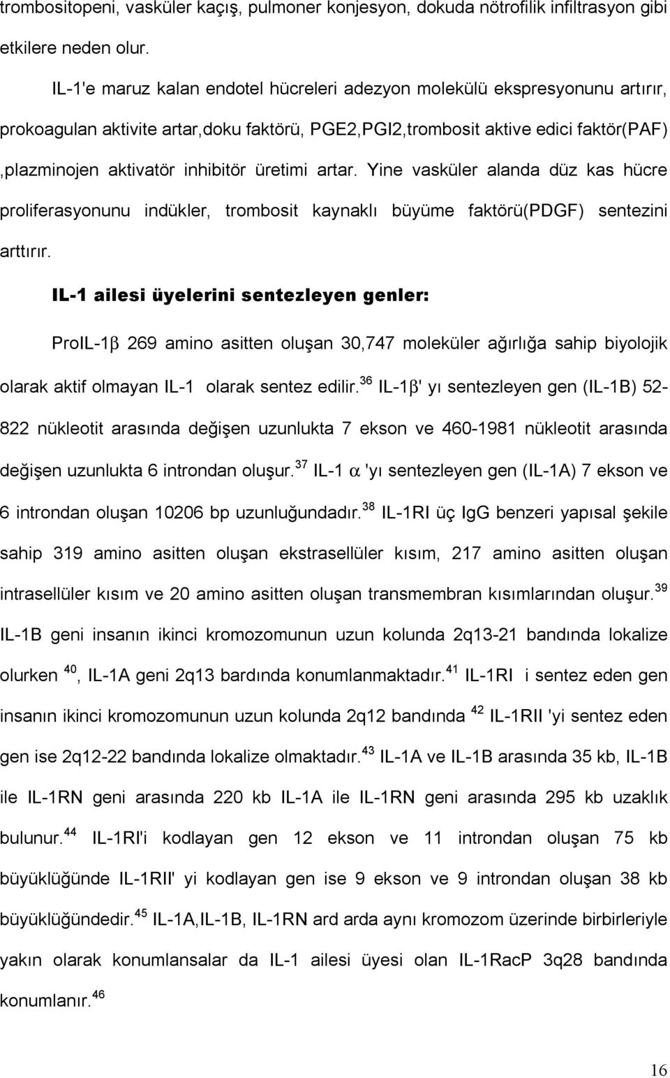 üretimi artar. Yine vasküler alanda düz kas hücre proliferasyonunu indükler, trombosit kaynaklõ büyüme faktörü(pdgf) sentezini arttõrõr.