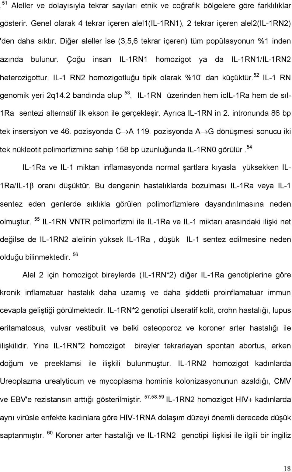 IL-1 RN2 homozigotluğu tipik olarak %10' dan küçüktür. 52 IL-1 RN genomik yeri 2q14.2 bandõnda olup 53, IL-1RN üzerinden hem icil-1ra hem de sõl- 1Ra sentezi alternatif ilk ekson ile gerçekleşir.