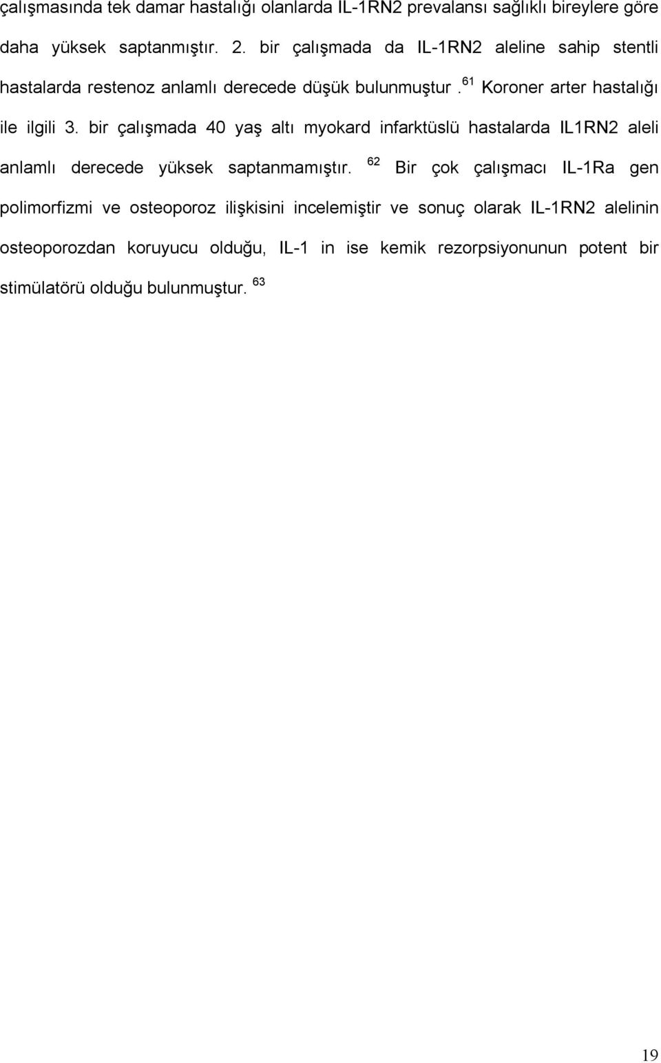 bir çalõşmada 40 yaş altõ myokard infarktüslü hastalarda IL1RN2 aleli anlamlõ derecede yüksek saptanmamõştõr.