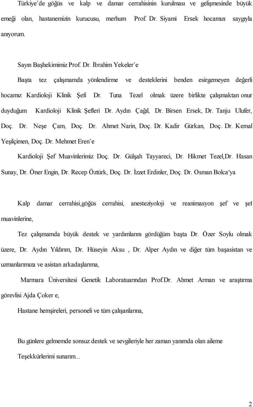 Tuna Tezel olmak üzere birlikte çalõşmaktan onur duyduğum Kardioloji Klinik Şefleri Dr. Aydõn Çağõl, Dr. Birsen Ersek, Dr. Tanju Ulufer, Doç. Dr. Neşe Çam, Doç. Dr. Ahmet Narin, Doç. Dr. Kadir Gürkan, Doç.